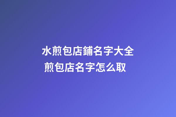 水煎包店鋪名字大全 煎包店名字怎么取-第1張-店鋪起名-玄機派